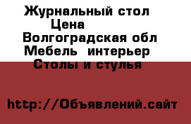 Журнальный стол › Цена ­ 3 000 - Волгоградская обл. Мебель, интерьер » Столы и стулья   